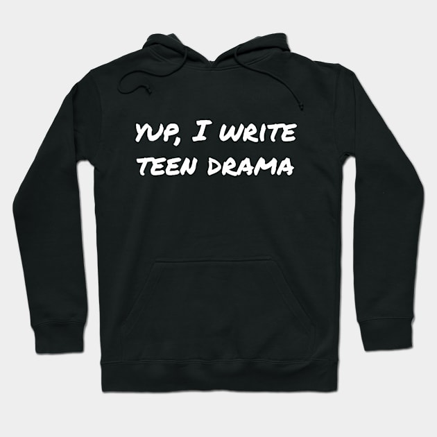 Yup, I write teen drama Hoodie by EpicEndeavours